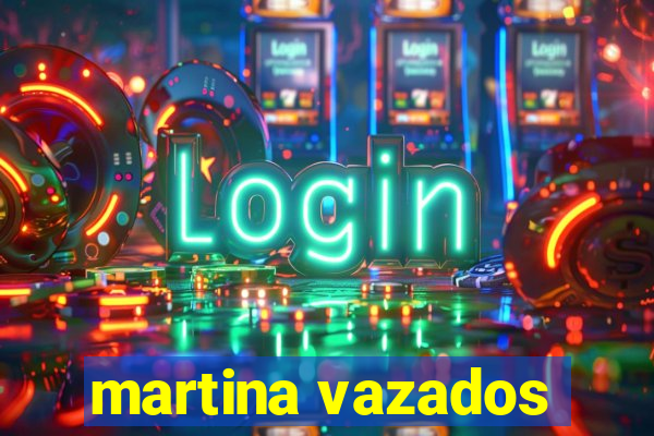 martina vazados